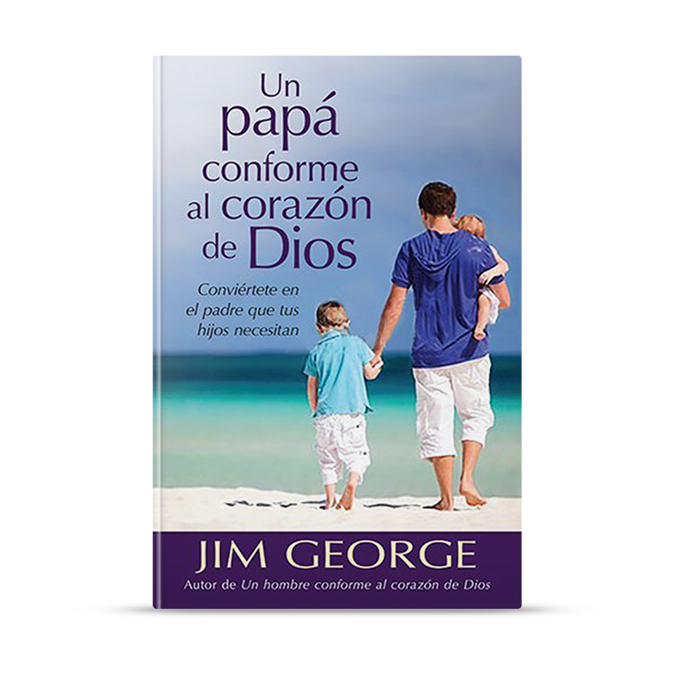 Un papá conforme al corazón de Dios – Jim George – libro cristiano en español