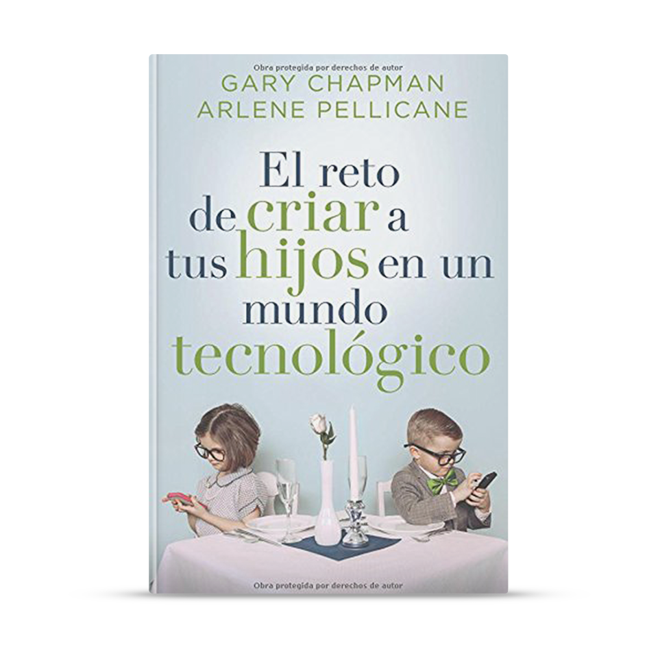 El reto de criar a tus hijos en un mundo tecnológico – Gary Chapman – libro cristiano en español