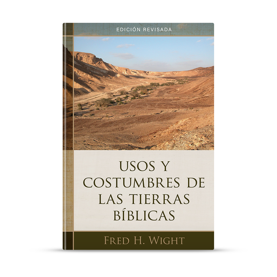 Usos y costumbres de las tierras bíblicas - Edición revisada – Fred H. Wight – libro cristiano en español