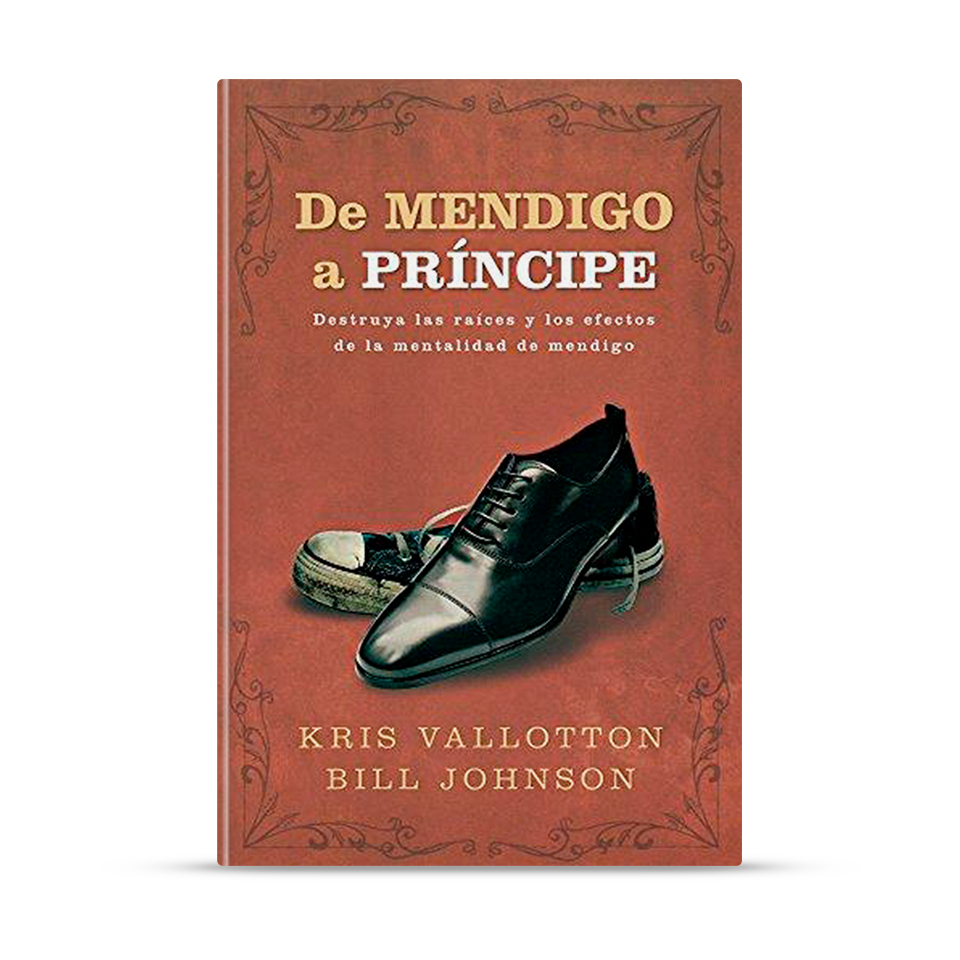 De Mendigo a Príncipe: Destruya las raíces y los efectos de la mentalidad de mendigo – Kris Vallotton, Bill Johnson – libro cristiano en español
